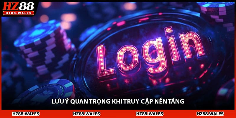 Lưu ý quan trọng khi truy cập nền tảng HZ88