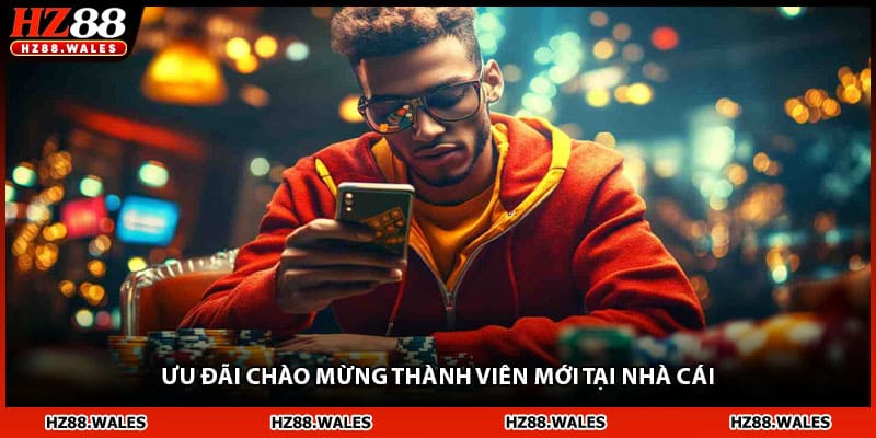 Ưu đãi chào mừng thành viên mới tại nhà cái HZ88