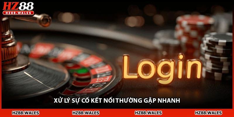 Xử lý sự cố kết nối thường gặp nhanh